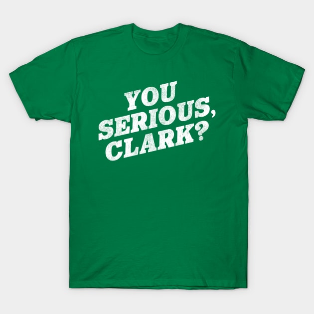 You Serious, Clark? / Christmas Vacation Quote T-Shirt by darklordpug